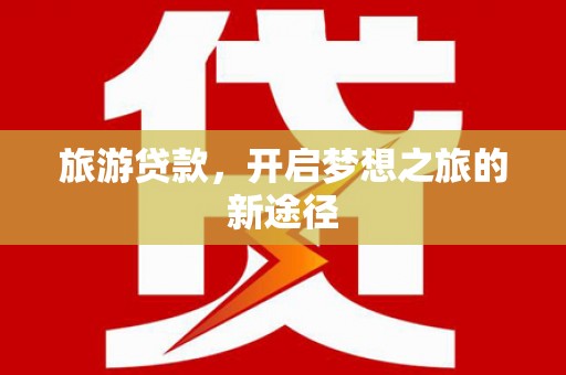 定海旅游贷款，开启梦想之旅的新途径