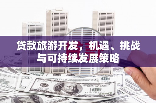 定海贷款旅游开发，机遇、挑战与可持续发展策略
