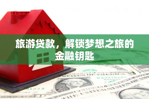 定海旅游贷款，解锁梦想之旅的金融钥匙