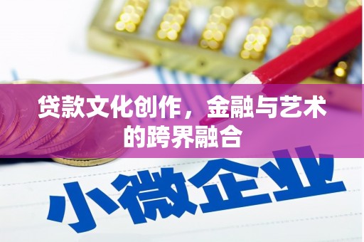 定海贷款文化创作，金融与艺术的跨界融合