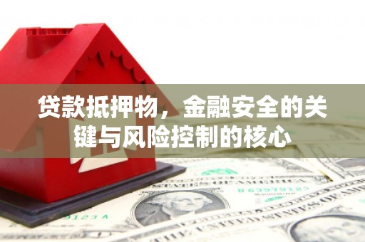 定海贷款抵押物，金融安全的关键与风险控制的核心