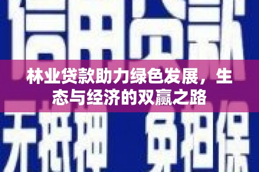 定海林业贷款助力绿色发展，生态与经济的双赢之路