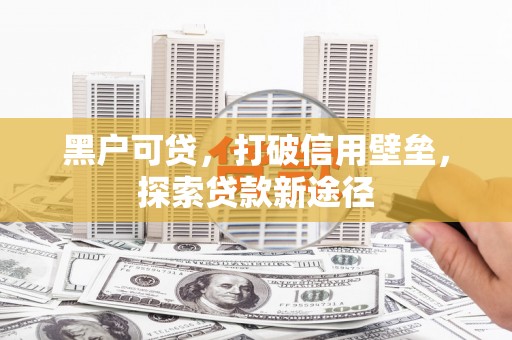 定海黑户可贷，打破信用壁垒，探索贷款新途径