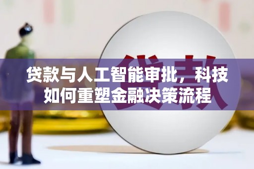 定海贷款与人工智能审批，科技如何重塑金融决策流程