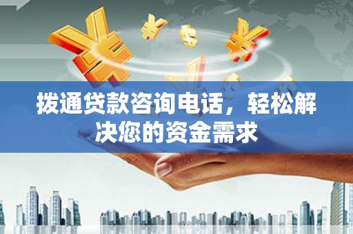 定海拨通贷款咨询电话，轻松解决您的资金需求