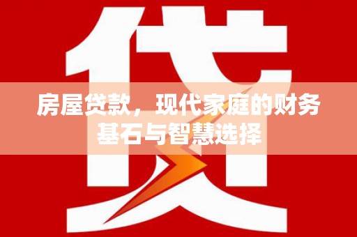 定海房屋贷款，现代家庭的财务基石与智慧选择