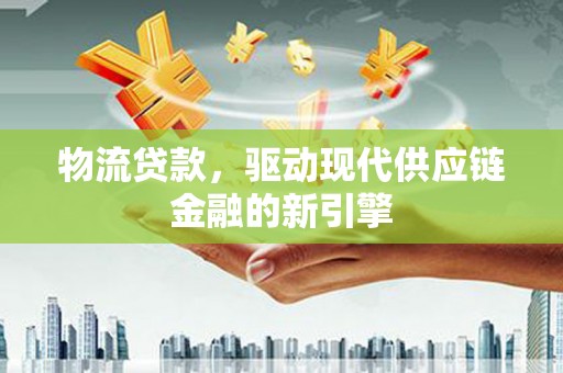 定海物流贷款，驱动现代供应链金融的新引擎