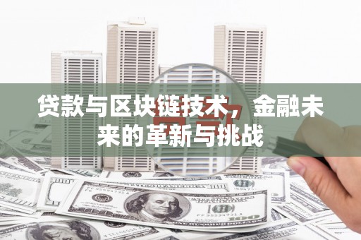 定海贷款与区块链技术，金融未来的革新与挑战