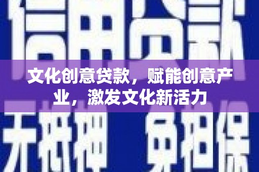 定海文化创意贷款，赋能创意产业，激发文化新活力