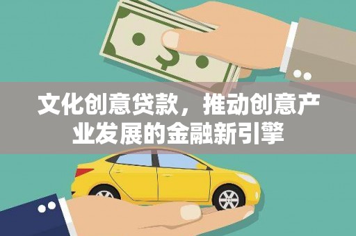 定海文化创意贷款，推动创意产业发展的金融新引擎