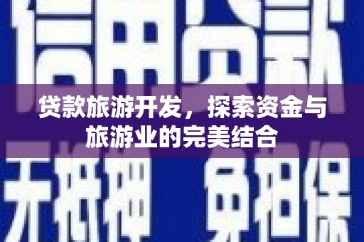 定海贷款旅游开发，探索资金与旅游业的完美结合