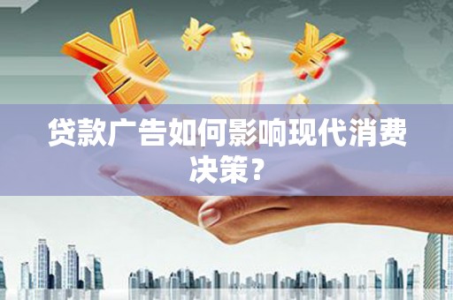 定海贷款广告如何影响现代消费决策？