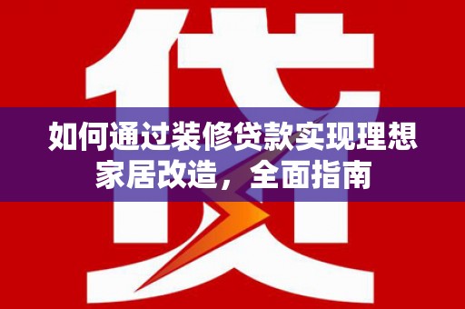 定海如何通过装修贷款实现理想家居改造，全面指南
