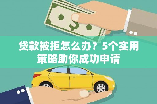 定海贷款被拒怎么办？5个实用策略助你成功申请