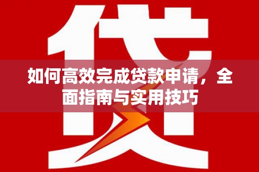 定海如何高效完成贷款申请，全面指南与实用技巧