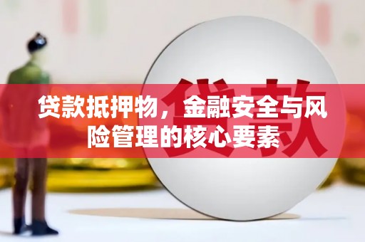 定海贷款抵押物，金融安全与风险管理的核心要素