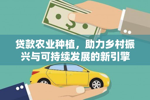 定海贷款农业种植，助力乡村振兴与可持续发展的新引擎