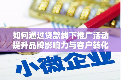 定海如何通过贷款线下推广活动提升品牌影响力与客户转化率