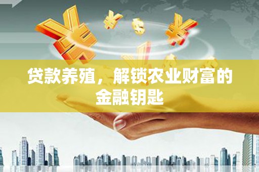 定海贷款养殖，解锁农业财富的金融钥匙