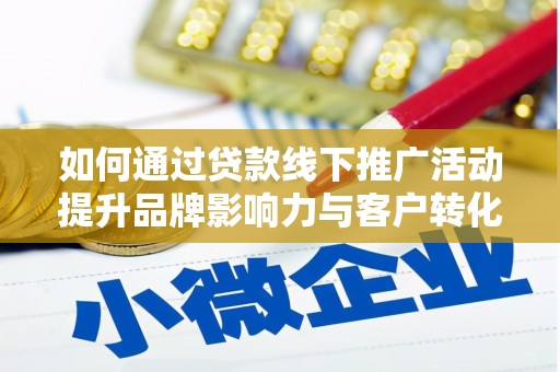 定海如何通过贷款线下推广活动提升品牌影响力与客户转化率