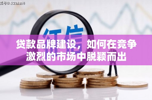 定海贷款品牌建设，如何在竞争激烈的市场中脱颖而出