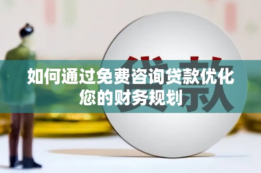 定海如何通过免费咨询贷款优化您的财务规划