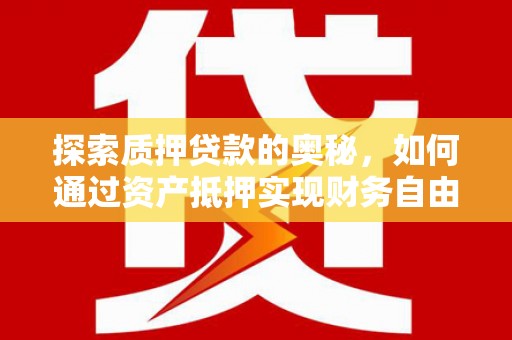 定海探索质押贷款的奥秘，如何通过资产抵押实现财务自由