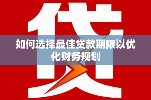 定海如何选择最佳贷款期限以优化财务规划