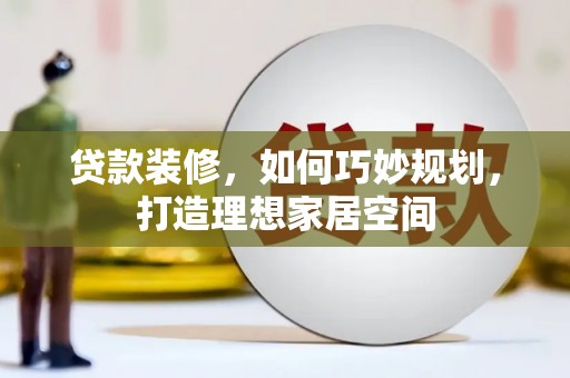 定海贷款装修，如何巧妙规划，打造理想家居空间