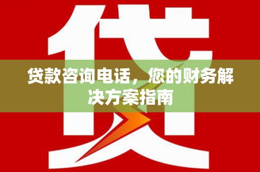 定海贷款咨询电话，您的财务解决方案指南