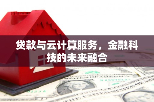 定海贷款与云计算服务，金融科技的未来融合