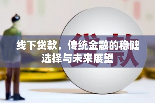 定海线下贷款，传统金融的稳健选择与未来展望