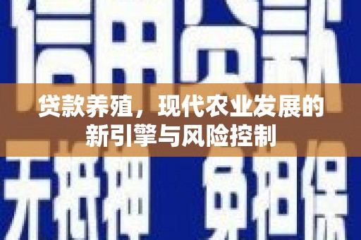 定海贷款养殖，现代农业发展的新引擎与风险控制