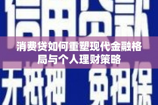 定海消费贷如何重塑现代金融格局与个人理财策略