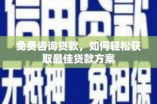 定海免费咨询贷款，如何轻松获取最佳贷款方案