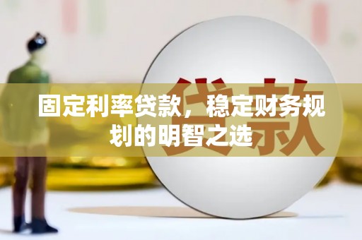 定海固定利率贷款，稳定财务规划的明智之选