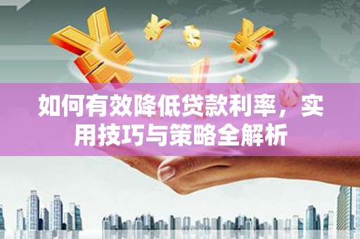 定海如何有效降低贷款利率，实用技巧与策略全解析