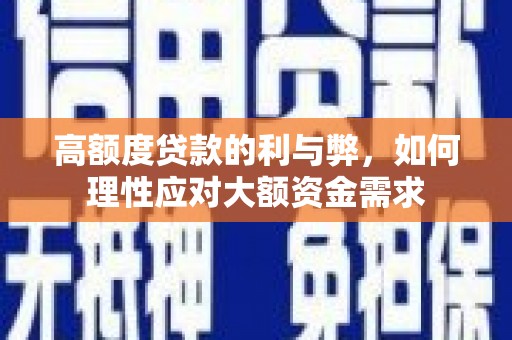 定海高额度贷款的利与弊，如何理性应对大额资金需求