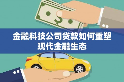 定海金融科技公司贷款如何重塑现代金融生态