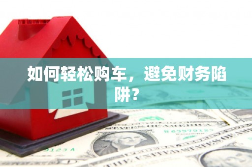 定海如何轻松购车，避免财务陷阱？