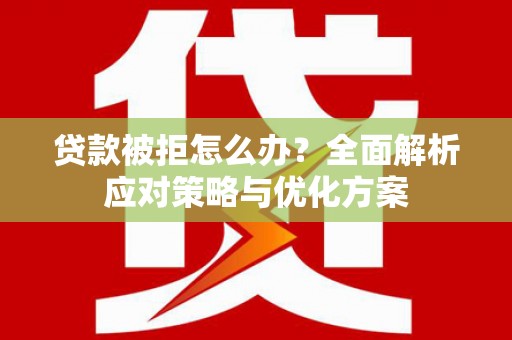 定海贷款被拒怎么办？全面解析应对策略与优化方案