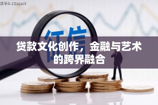 定海贷款文化创作，金融与艺术的跨界融合