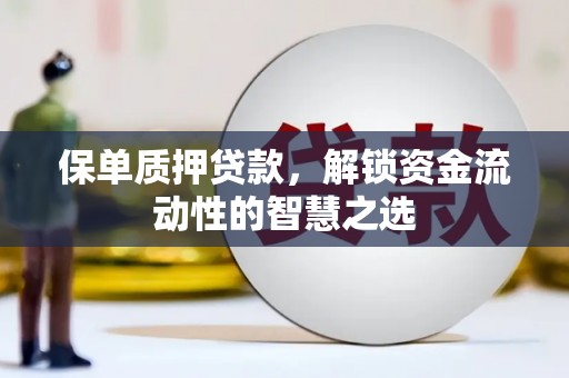 定海保单质押贷款，解锁资金流动性的智慧之选